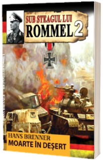Sub steagul lui Rommel. Moartea in desert - Volumul al II-a