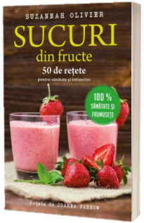Sucuri din fructe. 50 de retete pentru sanatate si intinerire
