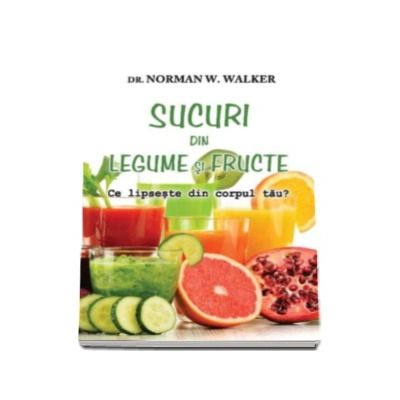 Sucuri din legume si fructe - Ce lipseste din corpul tau? (Norman W. Walker)