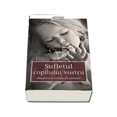 Sufletul copilului vostru. Raspunsuri la intrebari ale parintilor (Colectia psihoterapia ortodoxa)