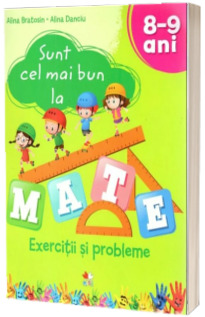 Sunt cel mai bun la mate. Exercitii si probleme. 8-9 ani