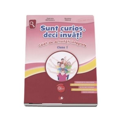 Sunt curios, deci invat! Caiet de activitati integrate pentru clasa I. (Colectia Copilul Destept)