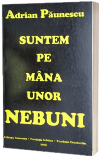 Suntem pe mana unor nebuni