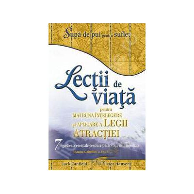 Supa de pui pentru SUFLET. Lectii de viata pentru mai buna intelegere si aplicare a Legii Atractiei