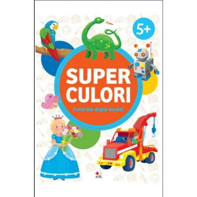 Super culori. Coloram dupa model. 5 ani plus