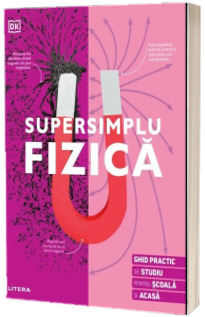 Supersimplu Fizica. Ghid practic de studiu pentru scoala si acasa