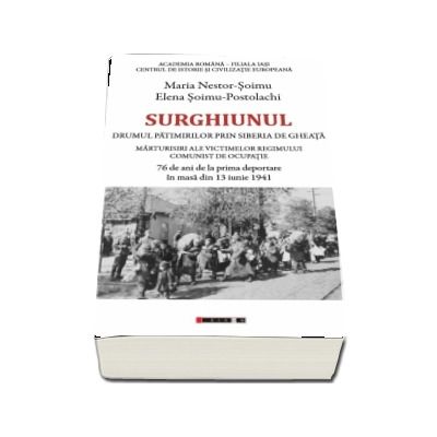 Surghiunul - Drumul patimirilor prin Siberia de gheata - Marturisiri ale victimelor regimului comunist de ocupatie