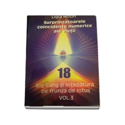 Surprinzatoarele coincidente numerice ale vietii. Big Bang si intepatura pe frunza de lotus. Volumul III