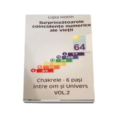 Surprinzatoarele coincidente numerice ale vietii. Chakrele, 6 pasi intre om si Univers. Volumul II