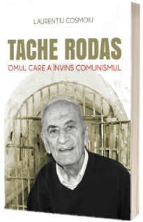 Tache Rodas, omul care a invins comunismul
