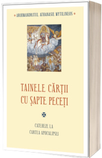 Tainele cartii cu sapte peceti. Cateheze la Cartea Apocalipsei