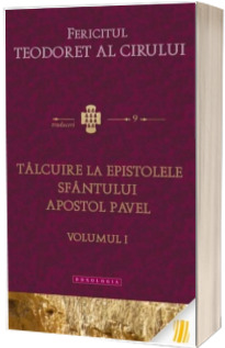 Talcuire la Epistolele Sfantului Apostol Pavel. Volumul I. Traduceri 9