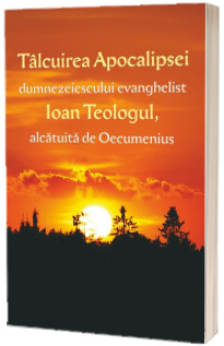 Talcuirea apocalipsei dumnezeiescului evanghelist Ioan Teologul, alcatuita de Oecumenius