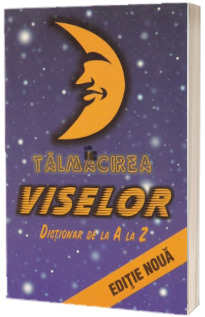 Talmacirea viselor. Dictionar de la A la Z
