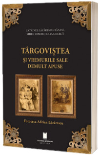 Targovistea si vremurile sale de mult apuse