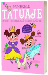 Tatuaje. Printesele. Lipeste, coloreaza, distreaza-te