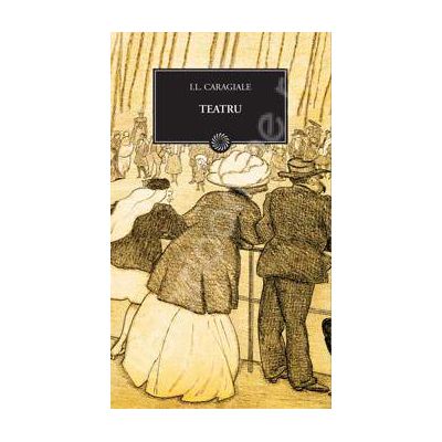 Teatru - I. L. Caragiale - Editie cu coperti cartonate