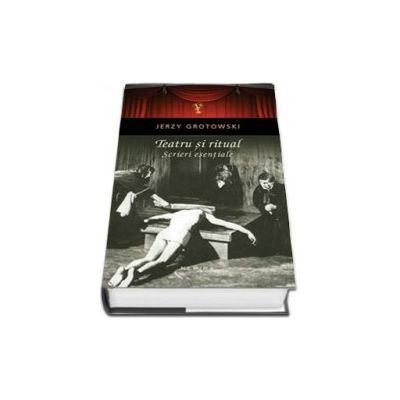 Teatru si ritual - Scrieri esentiale (Jerzy Grotowski)