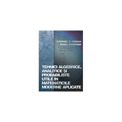 Tehnici algebrice, analitice si probabiliste utile in matematicile moderne aplicate