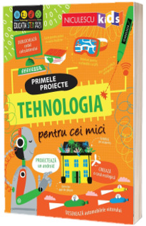 Tehnologia pentru cei mici. Primele proiecte. Educatie Stem