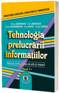 Tehnologia prelucrarii informatiilor. Manual pentru scoala de arte si meserii. Anul I