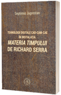 Tehnologii digitale CAD-CAM-CAE in instalatia "Materia Timpului" de Richard Serra