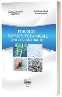 Tehnologii farmaceutice aplicate. Ghid de lucrari practice