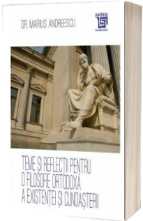 Teme si reflectii pentru o filosofie ortodoxa a existentei si cunoasterii