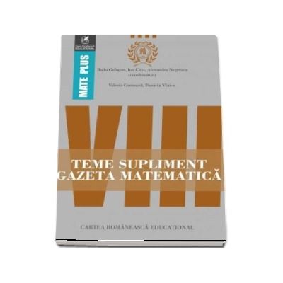 Teme supliment Gazeta Matematica, clasa a VIII-a. Colectia Mate Plus
