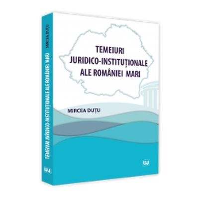 Temeiuri juridico-institutionale ale Romaniei Mari