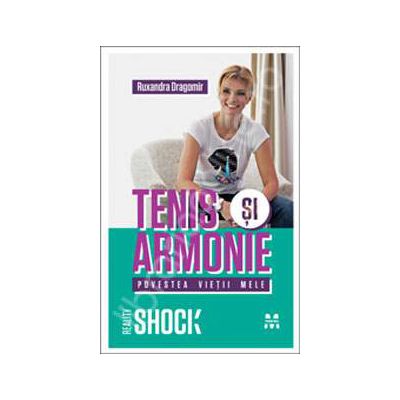 Tenis si armonie. Povestea vietii mele (Ruxandra Dragomir )