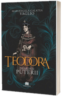 Teodora. Demonii puterii