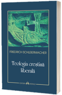 Teologia crestina liberala - Friedrich Schleiermacher