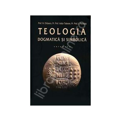 Teologia dogmatica si simbolica. Manual pentru facultati volumul II