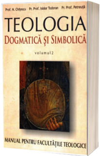 Teologia dogmatica si simbolica. Manual pentru facultatile Teologice, volumul I