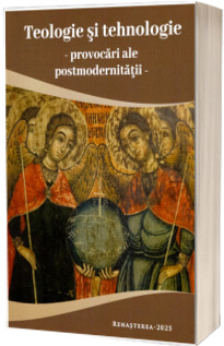 Teologie si tehnologie. Provocari ale postmodernitatii
