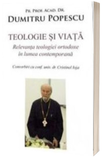 Teologie si viata. Relevanta teologiei ortodoxe in lumea contemporana