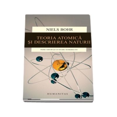 Teoria atomica si descrierea naturii. Patru eseuri si un studiu introductiv - Niels Bohr (Editia a II-a)