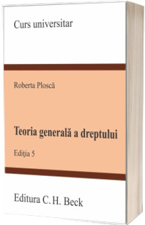 Teoria generala a dreptului, editia a V-a - Plosca Roberta