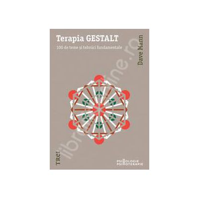 Terapia GESTALT. 100 de teme si tehnici fundamentale