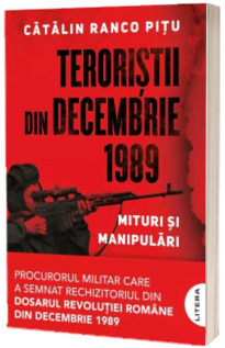 Teroristii din decembrie 1989. Mituri si manipulari