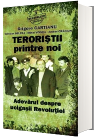 Teroristii printre noi. Adevarul despre ucigasii Revolutiei