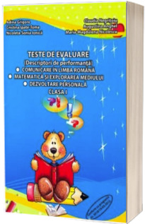 Teste de evaluare - Descriptori de performanta, Comunicare in limba romana, Matematica si explorarea mediului, Dezvoltare personala clasa I. Editia a II-a