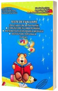 Teste de evaluare - Descriptori de performanta, Comunicare in limba romana, Matematica si explorarea mediului, Dezvoltare personala clasa I. Editia a II-a