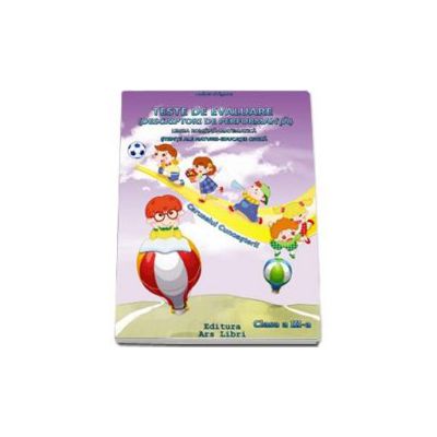 Teste de evaluare (Descriptori de performanta) - Limba romana - Matematica, Stiinte ale naturii - Educatie civica, clasa a III-a. Caruselul Cunoasterii - Adina Grigore