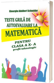 Teste grila de autoevaluare la matematica pentru clasa a X - a profil tehnologic