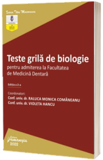 Teste grila de biologie pentru admiterea la Facultatea de Medicina Dentara. Editia a 2-a