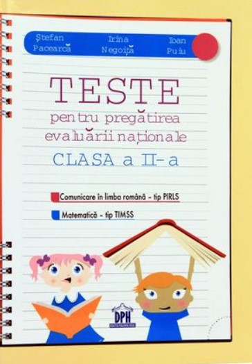 Teste pentru pregatirea evaluarii nationale. Comunicare in limba romana - tip PIRLS. Matematica - tip TIMSS. Pentru clasa a II-a (Stefan Pacearca)