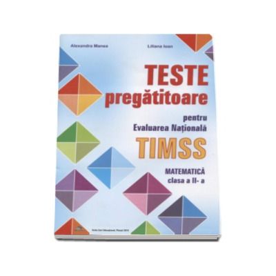 Teste pregatitoare pentru evaluarea nationala TIMSS. Matematica clasa a II-a - Editie evizuita si adaugita