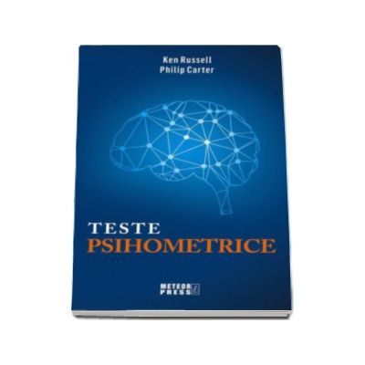 Teste Psihometrice. 1000 de modalitati pentru a va evalua personalitatea, creativitatea, inteligenta si gandirea laterala - Ken Russell